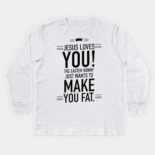 Jesus loves you the Easter bunny just wants to make you fat Kids Long Sleeve T-Shirt